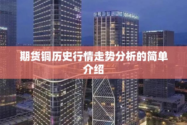 期货铜历史行情走势分析的简单介绍 期货铜历史行情走势分析的简单介绍
