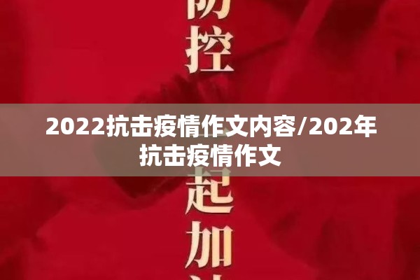 2022抗击疫情作文内容/202年抗击疫情作文 2022抗击疫情作文内容/202年抗击疫情作文