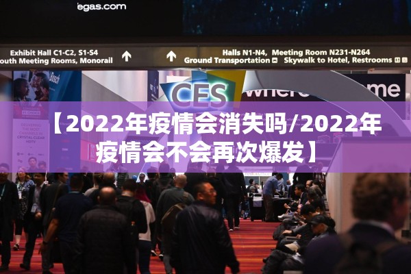 【2022年疫情会消失吗/2022年疫情会不会再次爆发】 【2022年疫情会消失吗/2022年疫情会不会再次爆发】