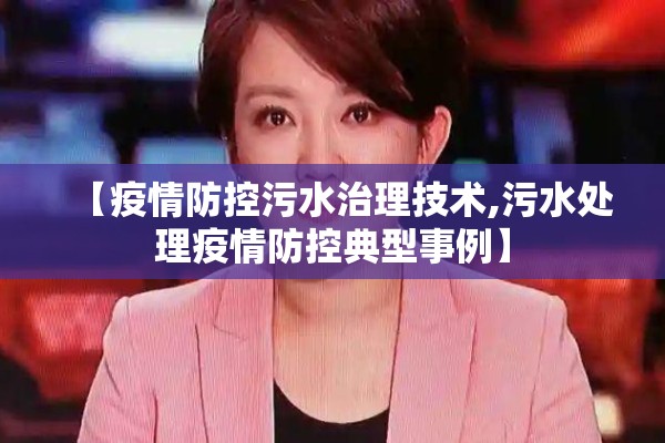 【疫情防控污水治理技术,污水处理疫情防控典型事例】