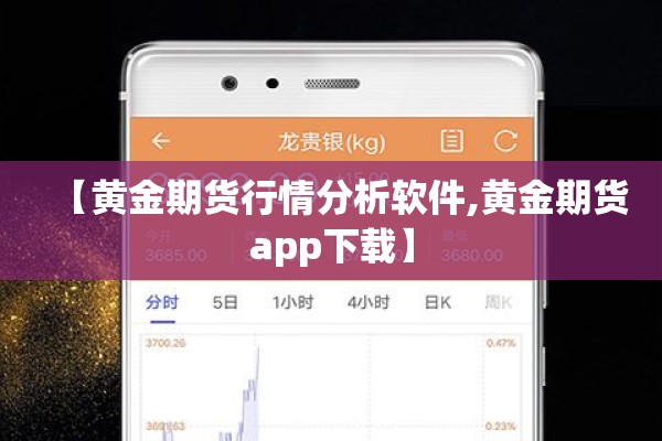 【黄金期货行情分析软件,黄金期货app下载】 【黄金期货行情分析软件,黄金期货app下载】