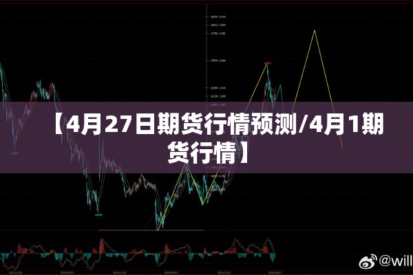 【4月27日期货行情预测/4月1期货行情】 【4月27日期货行情预测/4月1期货行情】