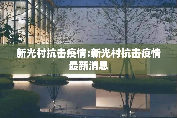 新光村抗击疫情:新光村抗击疫情最新消息 新光村抗击疫情:新光村抗击疫情最新消息