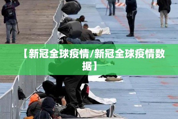 【新冠全球疫情/新冠全球疫情数据】 【新冠全球疫情/新冠全球疫情数据】