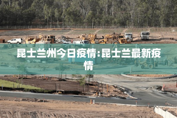 昆士兰州今日疫情:昆士兰最新疫情 昆士兰州今日疫情:昆士兰最新疫情
