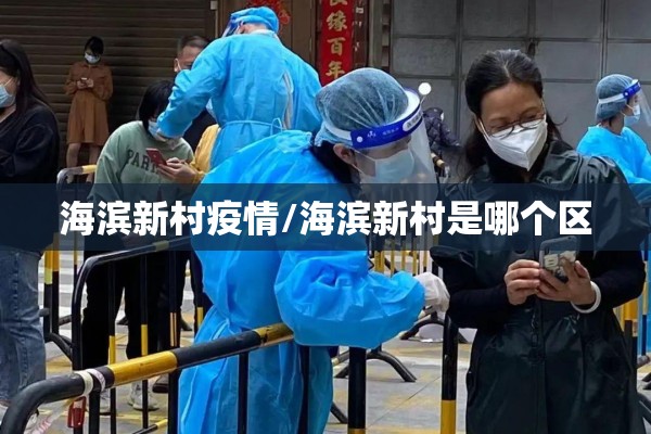 海滨新村疫情/海滨新村是哪个区 海滨新村疫情/海滨新村是哪个区