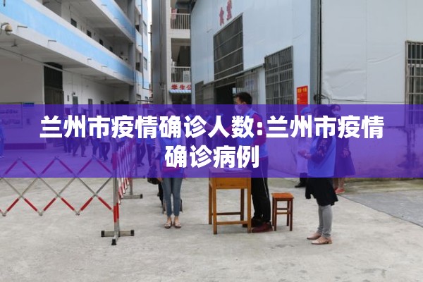 兰州市疫情确诊人数:兰州市疫情确诊病例 兰州市疫情确诊人数:兰州市疫情确诊病例