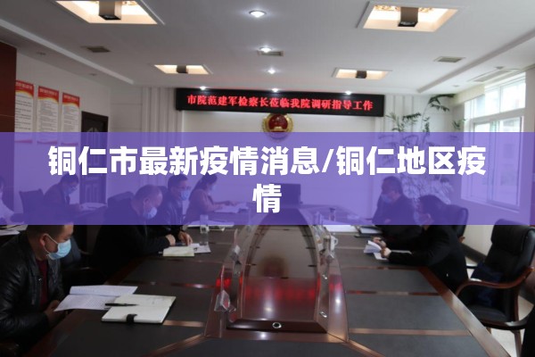 铜仁市最新疫情消息/铜仁地区疫情 铜仁市最新疫情消息/铜仁地区疫情