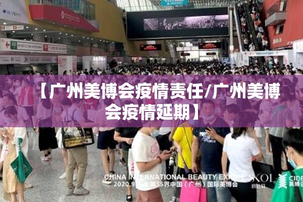 【广州美博会疫情责任/广州美博会疫情延期】 【广州美博会疫情责任/广州美博会疫情延期】