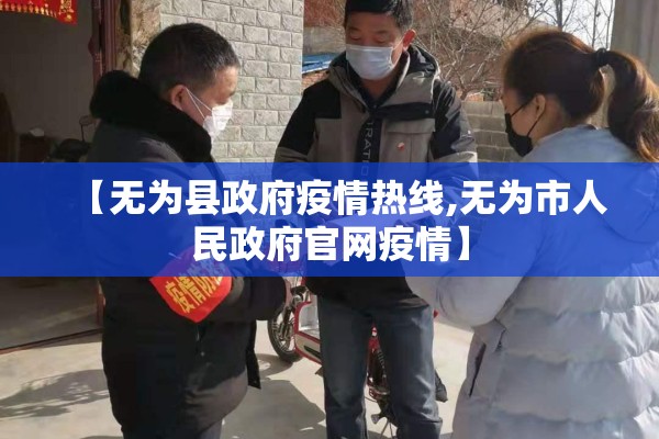 【无为县政府疫情热线,无为市人民政府官网疫情】 【无为县政府疫情热线,无为市人民政府官网疫情】