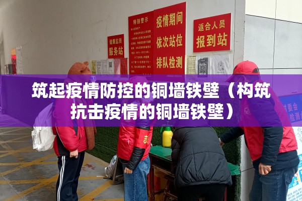 筑起疫情防控的铜墙铁壁(构筑抗击疫情的铜墙铁壁) 筑起疫情防控的铜墙铁壁(构筑抗击疫情的铜墙铁壁)