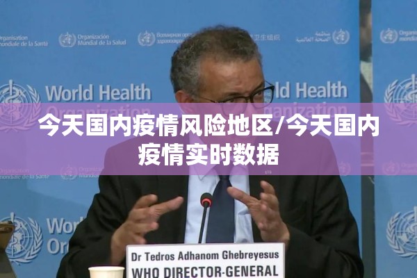 今天国内疫情风险地区/今天国内疫情实时数据 今天国内疫情风险地区/今天国内疫情实时数据