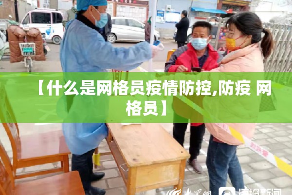 【什么是网格员疫情防控,防疫 网格员】 【什么是网格员疫情防控,防疫 网格员】