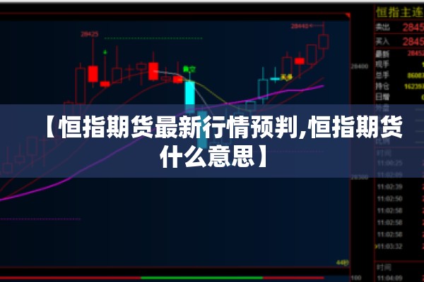 【恒指期货最新行情预判,恒指期货什么意思】 【恒指期货最新行情预判,恒指期货什么意思】