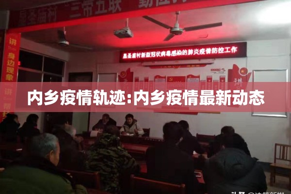 内乡疫情轨迹:内乡疫情最新动态 内乡疫情轨迹:内乡疫情最新动态