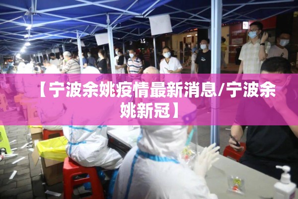 【宁波余姚疫情最新消息/宁波余姚新冠】 【宁波余姚疫情最新消息/宁波余姚新冠】