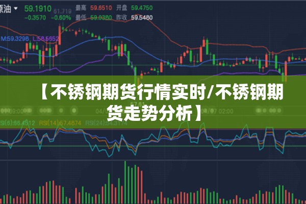 【不锈钢期货行情实时/不锈钢期货走势分析】 【不锈钢期货行情实时/不锈钢期货走势分析】