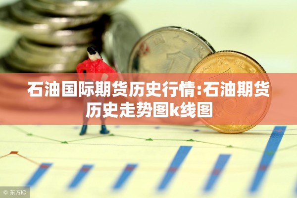 石油国际期货历史行情:石油期货历史走势图k线图
