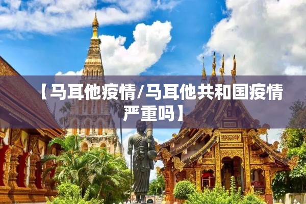 【马耳他疫情/马耳他共和国疫情严重吗】 【马耳他疫情/马耳他共和国疫情严重吗】