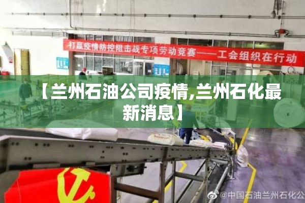 【兰州石油公司疫情,兰州石化最新消息】 【兰州石油公司疫情,兰州石化最新消息】