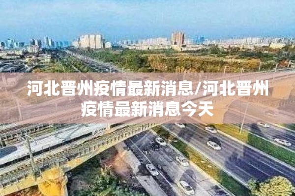 河北晋州疫情最新消息/河北晋州疫情最新消息今天 河北晋州疫情最新消息/河北晋州疫情最新消息今天
