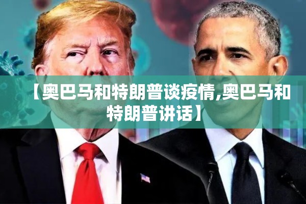 【奥巴马和特朗普谈疫情,奥巴马和特朗普讲话】