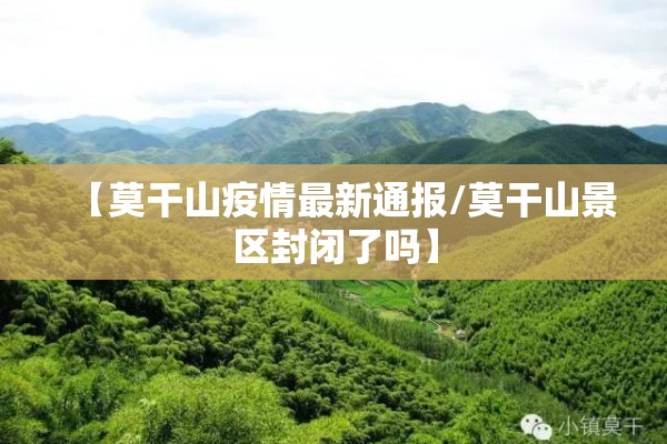 【莫干山疫情最新通报/莫干山景区封闭了吗】 【莫干山疫情最新通报/莫干山景区封闭了吗】