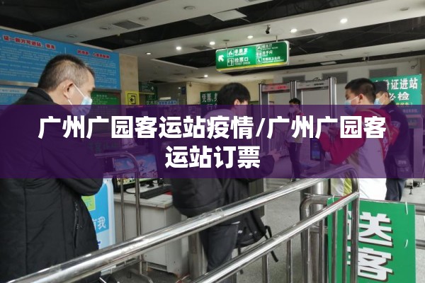广州广园客运站疫情/广州广园客运站订票