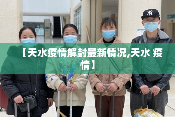 【天水疫情解封最新情况,天水 疫情】