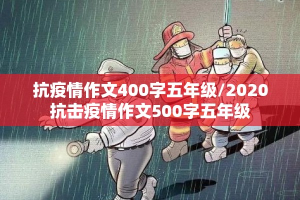 抗疫情作文400字五年级/2020抗击疫情作文500字五年级
