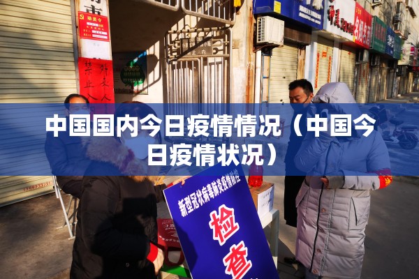 中国国内今日疫情情况(中国今日疫情状况) 中国国内今日疫情情况(中国今日疫情状况)