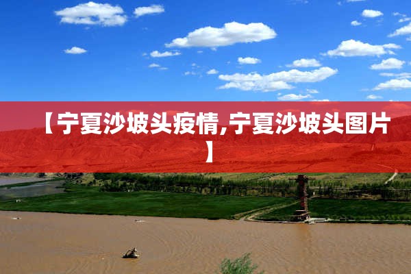 【宁夏沙坡头疫情,宁夏沙坡头图片】