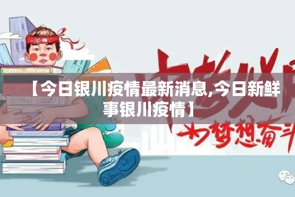 【今日银川疫情最新消息,今日新鲜事银川疫情】 【今日银川疫情最新消息,今日新鲜事银川疫情】