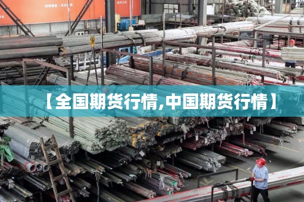 【全国期货行情,中国期货行情】 【全国期货行情,中国期货行情】