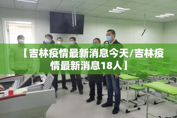 【吉林疫情最新消息今天/吉林疫情最新消息18人】 【吉林疫情最新消息今天/吉林疫情最新消息18人】