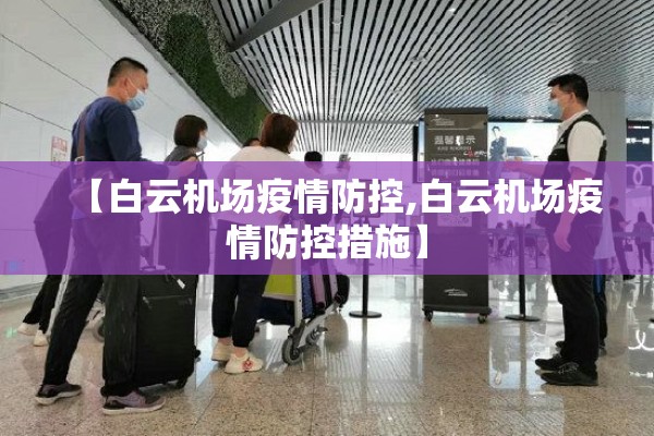 【白云机场疫情防控,白云机场疫情防控措施】 【白云机场疫情防控,白云机场疫情防控措施】