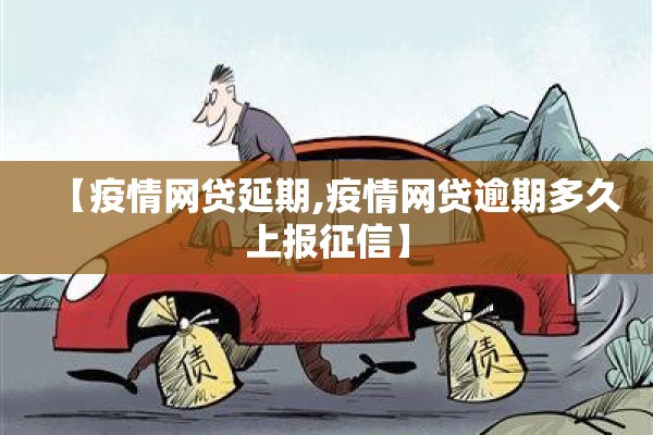 【疫情网贷延期,疫情网贷逾期多久上报征信】 【疫情网贷延期,疫情网贷逾期多久上报征信】