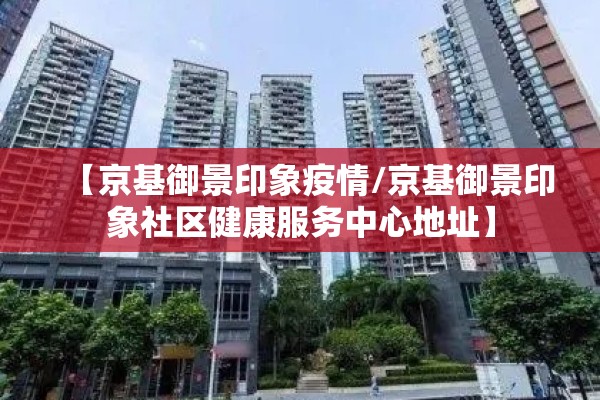 【京基御景印象疫情/京基御景印象社区健康服务中心地址】 【京基御景印象疫情/京基御景印象社区健康服务中心地址】