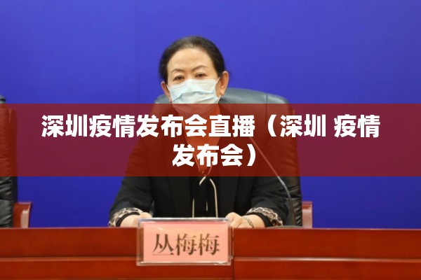 深圳疫情发布会直播（深圳 疫情 发布会）