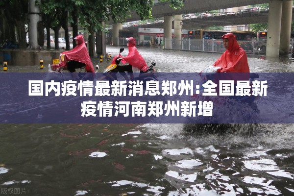 国内疫情最新消息郑州:全国最新疫情河南郑州新增 国内疫情最新消息郑州:全国最新疫情河南郑州新增