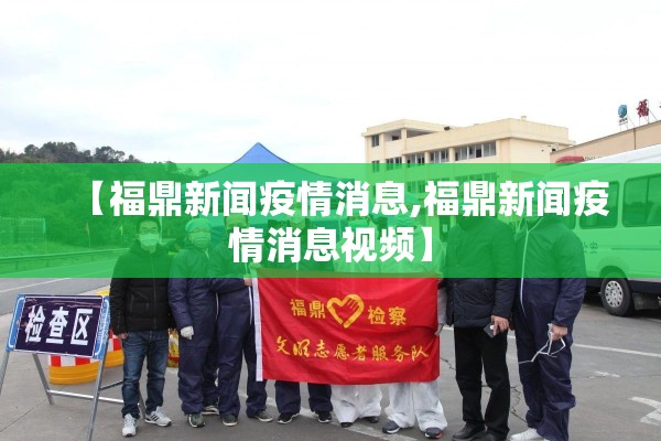 【福鼎新闻疫情消息,福鼎新闻疫情消息视频】 【福鼎新闻疫情消息,福鼎新闻疫情消息视频】