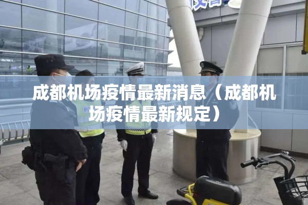 成都机场疫情最新消息(成都机场疫情最新规定) 成都机场疫情最新消息(成都机场疫情最新规定)