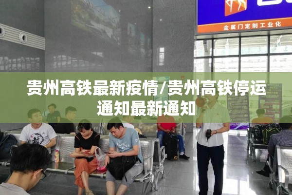 贵州高铁最新疫情/贵州高铁停运通知最新通知