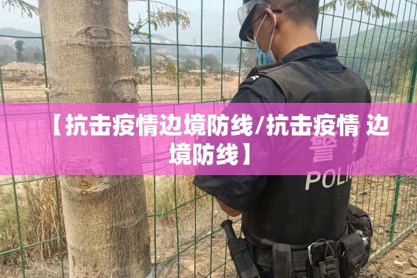 【抗击疫情边境防线/抗击疫情 边境防线】 【抗击疫情边境防线/抗击疫情 边境防线】