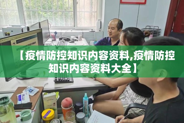 【疫情防控知识内容资料,疫情防控知识内容资料大全】 【疫情防控知识内容资料,疫情防控知识内容资料大全】