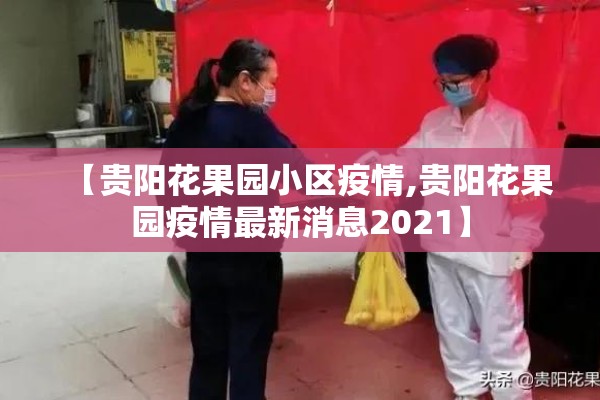 【贵阳花果园小区疫情,贵阳花果园疫情最新消息2021】 【贵阳花果园小区疫情,贵阳花果园疫情最新消息2021】