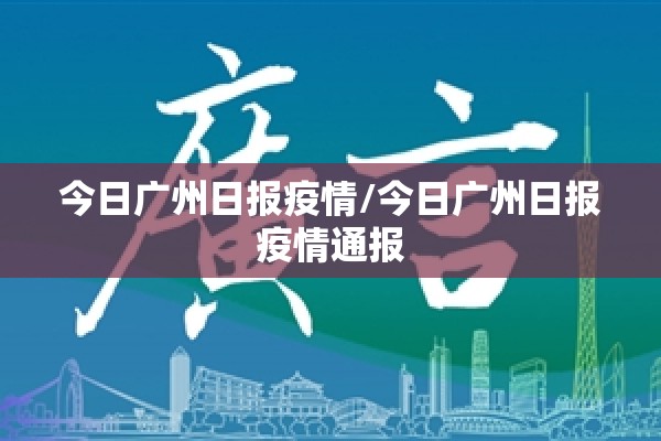 今日广州日报疫情/今日广州日报疫情通报 今日广州日报疫情/今日广州日报疫情通报