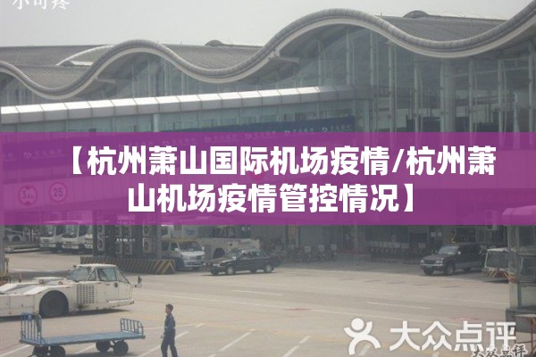 【杭州萧山国际机场疫情/杭州萧山机场疫情管控情况】 【杭州萧山国际机场疫情/杭州萧山机场疫情管控情况】