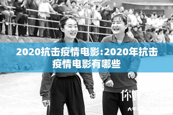 2020抗击疫情电影:2020年抗击疫情电影有哪些