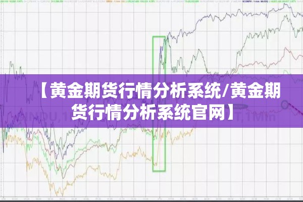 【黄金期货行情分析系统/黄金期货行情分析系统官网】 【黄金期货行情分析系统/黄金期货行情分析系统官网】